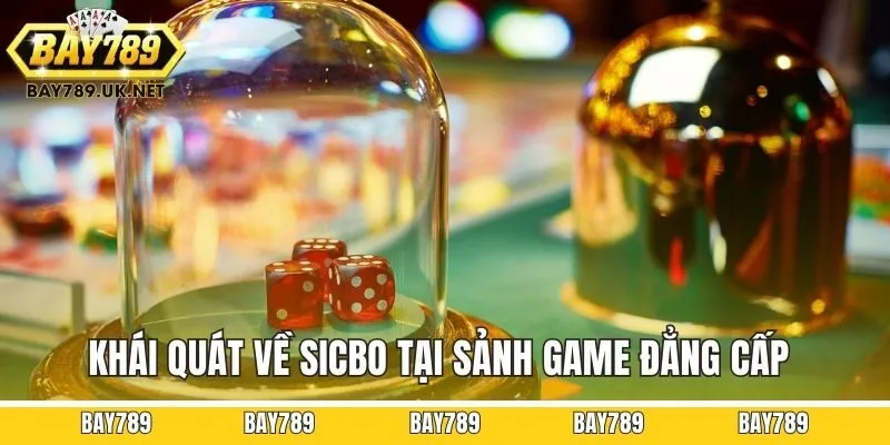 Khái quát về Sicbo Bay789 tại sảnh game đẳng cấp này