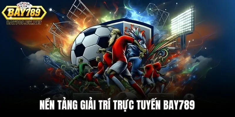 Nền tảng giải trí trực tuyến Bay789