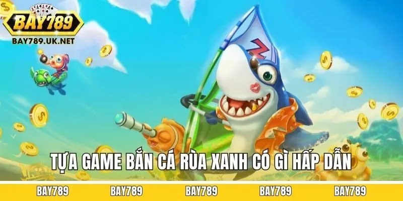 Tựa game bắn cá Rùa xanh có gì hấp dẫn?